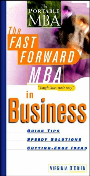 The Fast Forward MBA in Business: Quick Tips, Speedy Solutions, Cutting-Edge Ideas