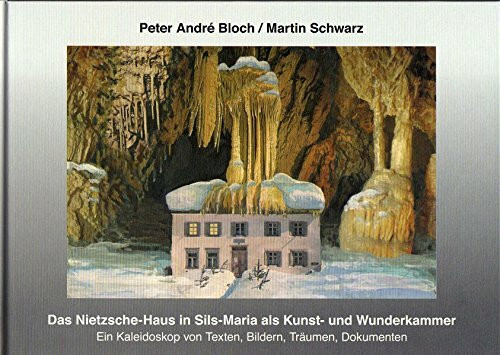 Das Nietzsche-Haus in Sils-Maria als Kunst- und Wunderkammer: Ein Kaleidoskop von Texten, Bildern, Träumen, Dokumenten