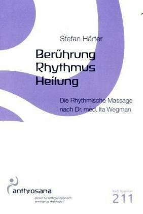 Berührung – Rhythmus – Heilung: Die Rhythmische Massage nach Dr. med. Ita Wegman (anthrosana Hefte)