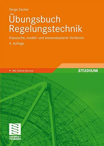 Übungsbuch Regelungstechnik: 4. Auflage, Klassische, Modell- und Wissensbasierte Verfahren (German Edition)