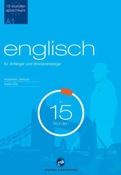 Sprachkurs Englisch in 15 Stunden - für Anfänger: Der schnelle Englischkurs für Anfänger: Niveau A1 (15-Stunden Sprachkurs)