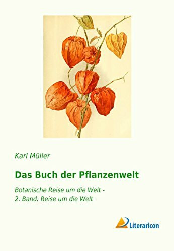 Das Buch der Pflanzenwelt: Botanische Reise um die Welt - 2. Band: Reise um die Welt