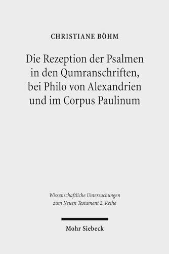Die Rezeption der Psalmen in den Qumranschriften, bei Philo von Alexandrien und im Corpus Paulinum (Wissenschaftliche Untersuchungen zum Neuen Testament: 2. Reihe, Band 437)