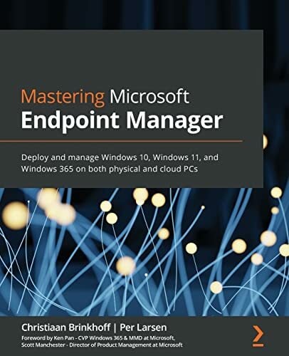 Mastering Microsoft Endpoint Manager: Deploy and manage Windows 10, Windows 11, and Windows 365 on both physical and cloud PCs Mastering Microsoft Endpoint Manager: Deploy and manage Windows 10, Windows 11, and Windows 365 on both physical and cloud PCs