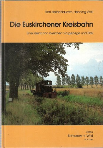 Die Euskirchener Kreisbahn. Eine Kleinbahn zwischen Vorgebirge und Eifel