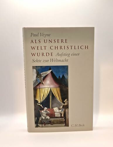 Als unsere Welt christlich wurde (312-394): Aufstieg einer Sekte zur Weltmacht