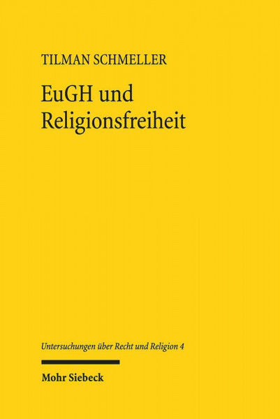 EuGH und Religionsfreiheit: Zu Grund und Grenzen eines konstitutionellen Momentums in der Rechtsprechung des Europäischen Gerichtshofs (Untersuchungen über Recht und Religion, Band 4)