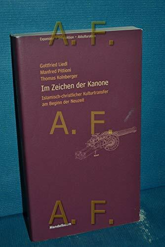 Im Zeichen der Kanone: Islamisch-christlicher Kulturtransfer am Beginn der Neuzeit (Expansion - Interaktion - Akkulturation)