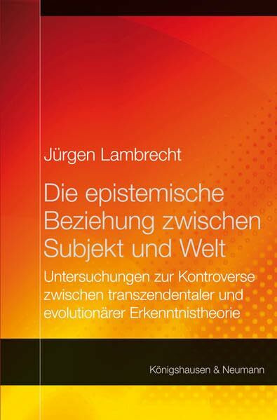 Die epistemische Beziehung zwischen Subjekt und Welt: Untersuchungen zur Kontroverse zwischen transzendentaler und evolutionärer Erkenntnistheorie
