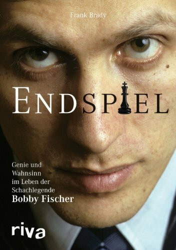 Endspiel: Genie und Wahnsinn im Leben der Schachlegende Bobby Fischer