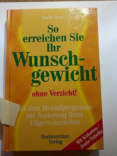 So erreichen Sie Ihr Wunschgewicht ohne Verzicht. Mit dem Mentalprogramm zur Änderung Ihrer Eßgewohnheiten