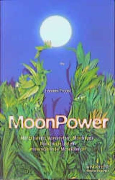 MoonPower: Mondstrahlen, Mondmythen, Mondregeln, Mondmagie und ein immerwährender Mondkalender