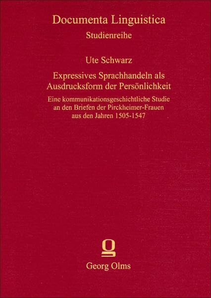 Expressives Sprachhandeln als Ausdrucksform der Persönlichkeit: Eine kommunikationsgeschichtliche Studie an den Briefen der Pirckheimer-Frauen aus den ... (Documenta Linguistica 6: Studienreihe)