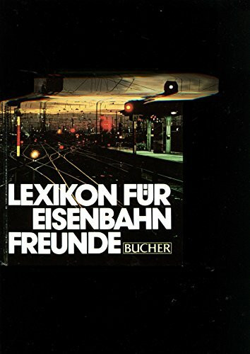 Lexikon für Eisenbahnfreunde: Das Eisenbahnwesen von A-Z in 1400 Stichworten