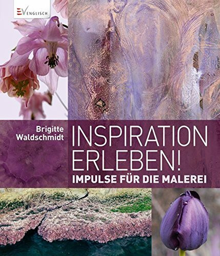 Inspiration erleben!: Impulse für die Malerei