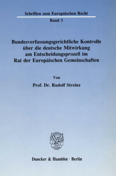 Bundesverfassungsgerichtliche Kontrolle über die deutsche Mitwirkung am Entscheidungsprozeß im Rat der Europäischen Gemeinschaften. (Schriften zum Europäischen Recht, Band 3)