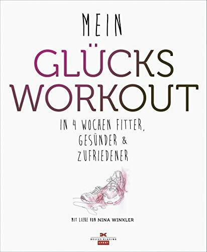 Mein Glücks-Workout: In 4 Wochen fitter, gesünder und zufriedener