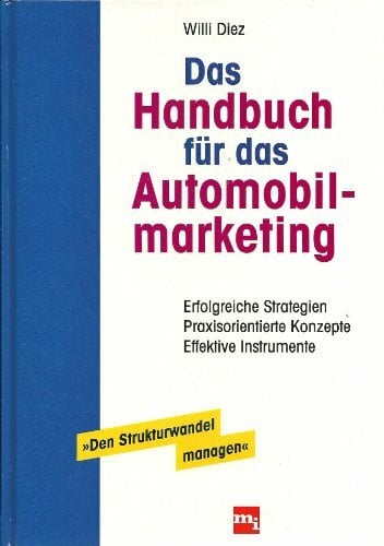 Das Handbuch für das Automobilmarketing. Strategien, Konzepte, Instrumente Das Handbuch für das Automobilmarketing. Strategien, Konzepte, Instrumente
