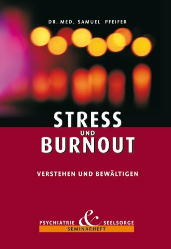 Stress und Burnout verstehen und bewältigen: Seminarheft Psychiatrie und Seelsorge
