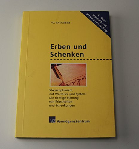 Erben und Schenken. Steueroptimiert, mit Weitblick und System: Die richtige Planung von Erbschaften und Schenkungen