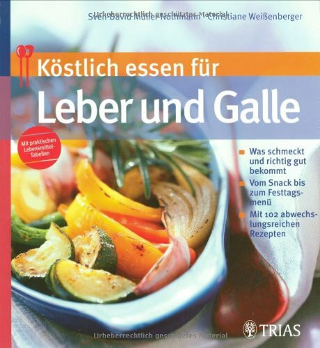 Köstlich essen für Leber und Galle: Was schmeckt und richtig gut bekommt. Vom Snack bis zum Festtagsmenü. Mit 102 abwechslungsreichen Rezepten ("Köstlich essen bei ..." (TRIAS im MVS))