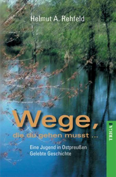 Wege, die du gehen musst: Eine Jugend in Ostpreußen. Erlebnisreiche Geschichte