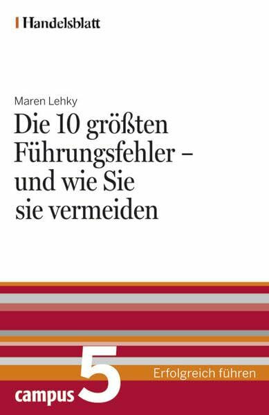 Die 10 größten Führungsfehler - und wie Sie sie vermeiden - Handelsblatt: Herausgeber: Handelsblatt (Handelsblatt - Erfolgreich führen)