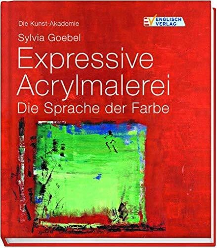 Expressive Acrylmalerei: Die Sprache der Farbe (Die Kunst-Akademie)