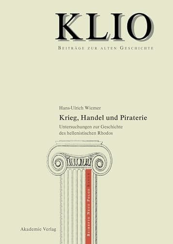 Krieg, Handel und Piraterie: Untersuchungen zur Geschichte des hellenistischen Rhodos (KLIO / Beihefte. Neue Folge, 6, Band 6)