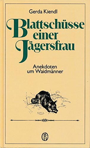 Blattschüsse einer Jägersfrau. Anekdoten um Waidmänner