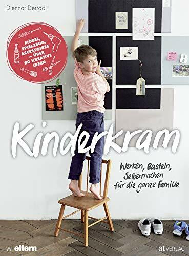 Kinderkram: Werken, Basteln, Selbermachen für die ganze Familie Möbel, Spielzeug, Accessoires - Über 80 kreative Ideen