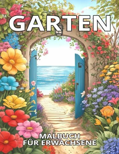 Garten Malbuch für Erwachsene: Garten Anti-Stress Ausmalbuch mit Blumen, Pflanzen und Häusern in schöner Landschaft zur kreativen Entspannung