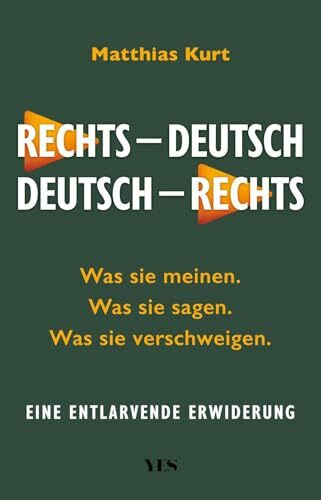 Rechts – Deutsch / Deutsch – Rechts: Was sie sagen. Was sie meinen. Was sie verschweigen. Eine entlarvende Erwiderung