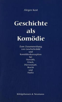 Geschichte als Komödie: Zum Zusammenhang von Geschichtsbild und Komödienrezeption bei Horváth, Frisch, Dürrenmatt, Brecht und Hacks: Zum Zusammenhang ... Schriften. Reihe Literaturwissenschaft)