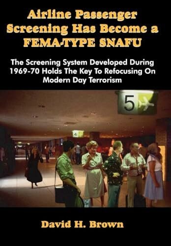 Airline Passenger Screening Has Become a Fema-Type Snafu: The Screening System Developed During 1969-70 Holds the Key to Refocusing on Modern Day Terr