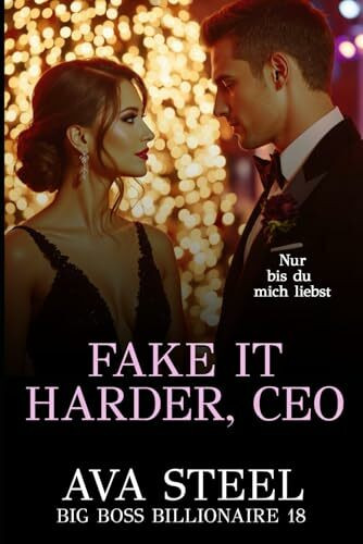 Fake it Harder, CEO: Nur bis du dich verliebst (Big Boss Billionaire, Band 18)