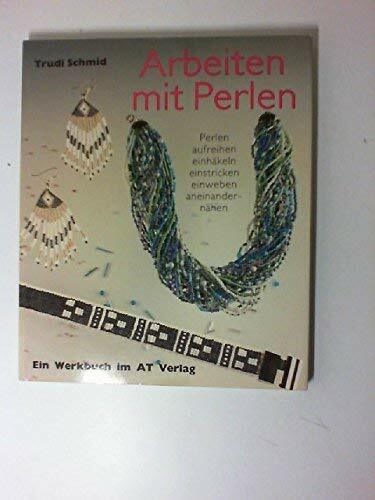 Arbeiten mit Perlen: Perlen aufreihen, einhäkeln, einstricken, einweben, aneinandernähen Arbeiten mit Perlen: Perlen aufreihen, einhäkeln, einstricken, einweben, aneinandernähen