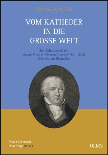 Vom Katheder in die große Welt: Zum Selbstverständnis August Friedrich Wilhelm Cromes (1753 - 1833). Eine kritische Biographie. (Studia Giessensia, Neue Folge)