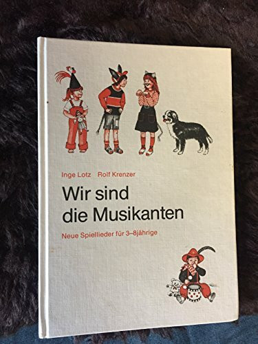 Wir sind die Musikanten. 40 neue Spiellieder durch ein ganzes Jahr für 3- bis 10jährige