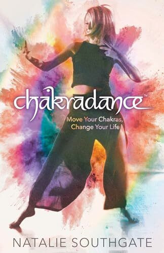 Chakradance: Rhythm For Your Soul: Move Your Chakras, Change Your Life