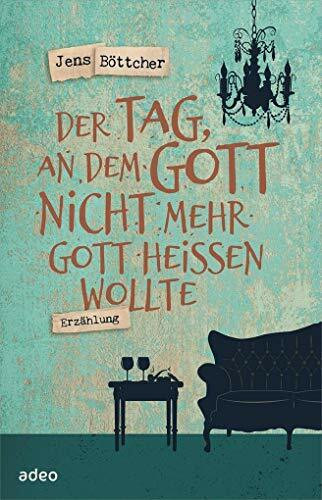 Der Tag, an dem Gott nicht mehr Gott heißen wollte: Erzählung
