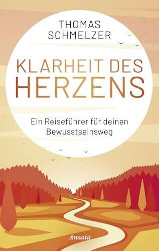 Klarheit des Herzens: Ein Reiseführer für deinen Bewusstseinsweg