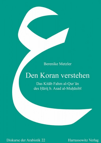 Den Koran verstehen: Das Kitāb Fahm al-Qurʾān des Ḥāriṯ b. Asad al-Muḥāsibī (Diskurse der Arabistik, Band 22)