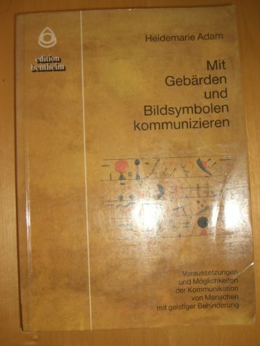 Mit Gebärden und Bildsymbolen kommunizieren: Voraussetzungen und Möglichkeiten der Kommunikation von Menschen mit geistiger Behinderung