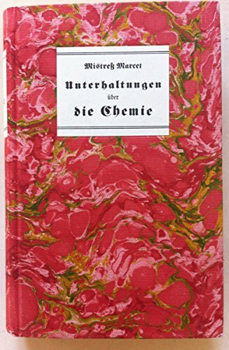 Unterhaltungen über die Chemie, in welchen die Anfangsgründe dieser nützlichen Wissenschaft allgemein verständlich erläutert werden (Dokumente zur ... von Naturwissenschaft, Medizin und Technik)