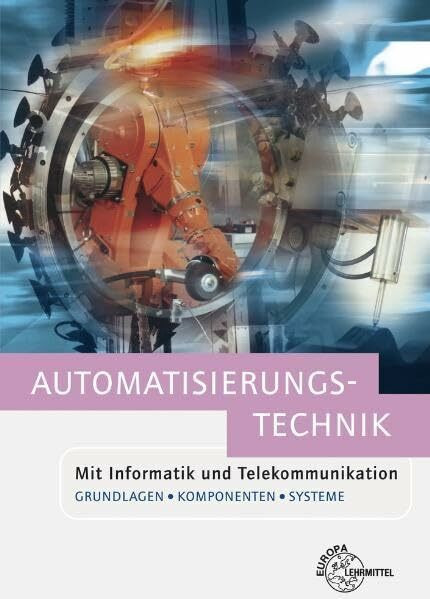 Automatisierungstechnik: Mit Informatik und Telekommunikation. Grundlagen, Komponenten und Systeme