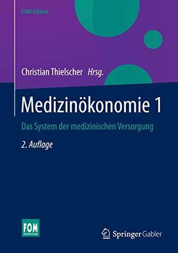 Medizinökonomie 1: Das System der medizinischen Versorgung (FOM-Edition) Medizinökonomie 1: Das System der medizinischen Versorgung (FOM-Edition)