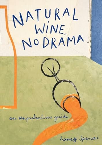 Natural Wine, No Drama: The new ultimate guide to low intervention wine from award-winning restauranteur and sommelier with tasting notes