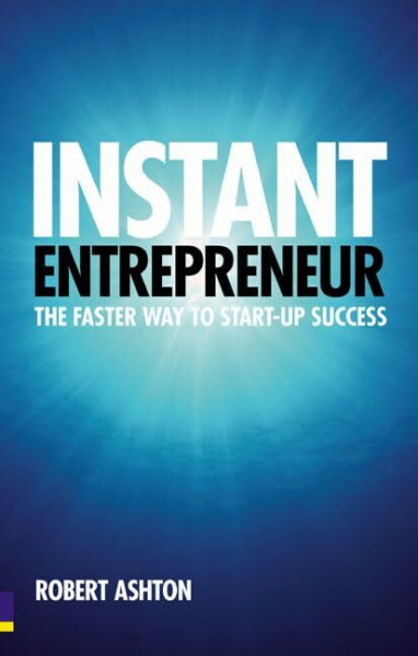 Instant Entrepreneur: The faster way to start-up success