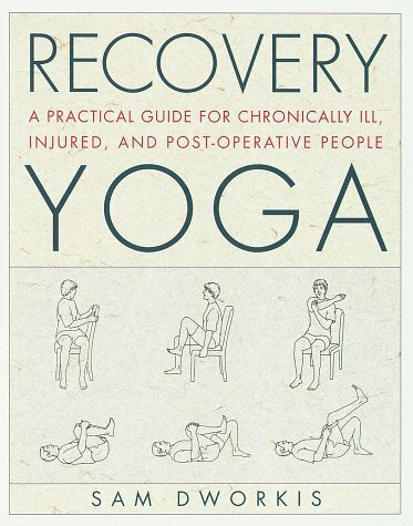 Recovery Yoga: A Practical Guide for Chronically Ill, Injured, and Post-Operative People: A Practical Guide for the Chronically Ill